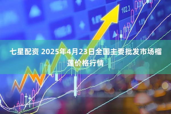 七星配资 2025年4月23日全国主要批发市场榴莲价格行情