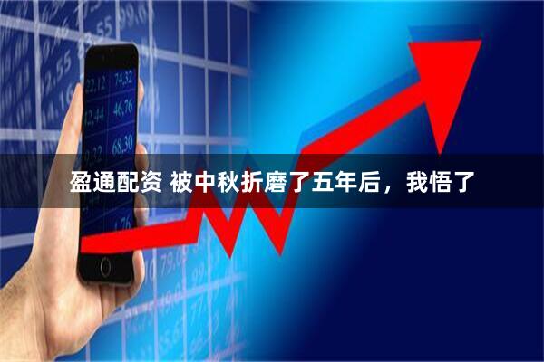 盈通配资 被中秋折磨了五年后，我悟了
